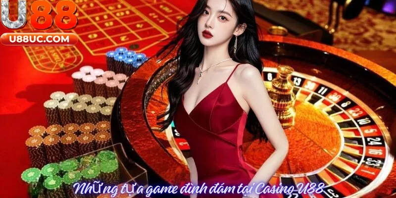 Những tựa game đình đám tại casino U88